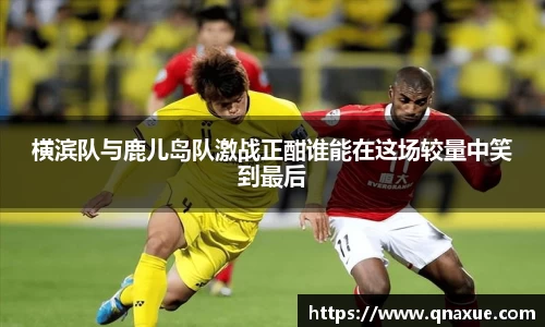 横滨队与鹿儿岛队激战正酣谁能在这场较量中笑到最后