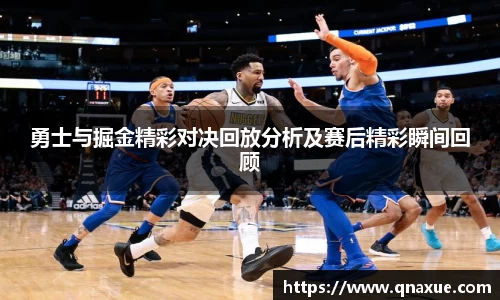 勇士与掘金精彩对决回放分析及赛后精彩瞬间回顾