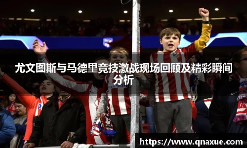 尤文图斯与马德里竞技激战现场回顾及精彩瞬间分析